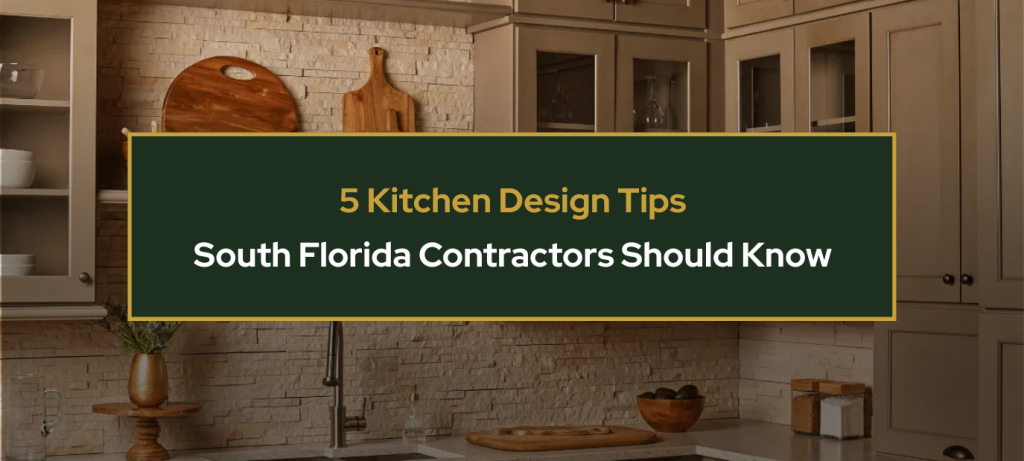 5 Kitchen Design Tips South Florida Contractors Should Know